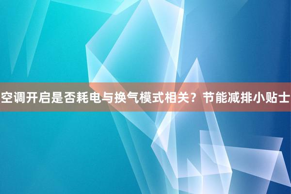 空调开启是否耗电与换气模式相关？节能减排小贴士